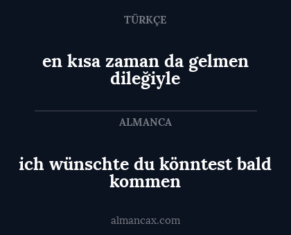 en kısa zaman da gelmen dileğiyle - ich wünschte du könntest bald kommen
