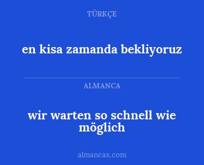 wir warten so schnell wie möglich - en kisa zamanda bekliyoruz