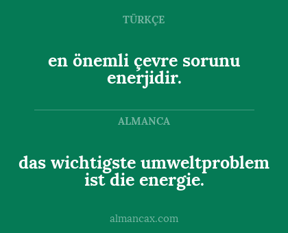 das wichtigste umweltproblem ist die energie. - en önemli çevre sorunu enerjidir.