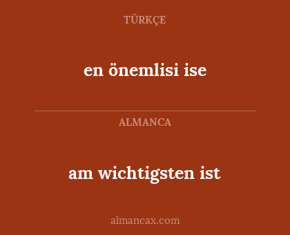en önemlisi ise - am wichtigsten ist