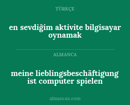 en sevdiğim aktivite bilgisayar oynamak - meine lieblingsbeschäftigung ist computer spielen