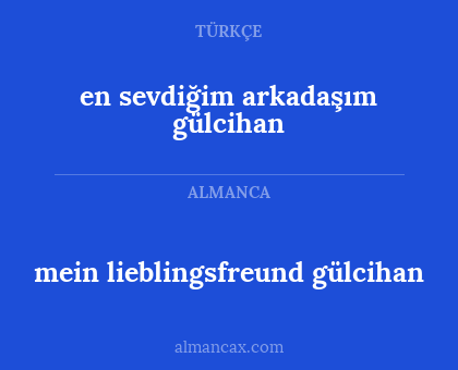 en sevdiğim arkadaşım gülcihan - mein lieblingsfreund gülcihan