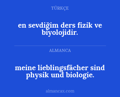 en sevdiğim ders fizik ve biyolojidir. - meine lieblingsfächer sind physik und biologie.