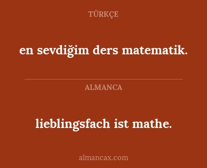 lieblingsfach ist mathe. - en sevdiğim ders matematik.
