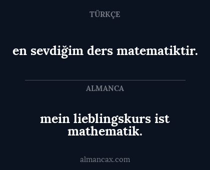 en sevdiğim ders matematiktir. - mein lieblingskurs ist mathematik.