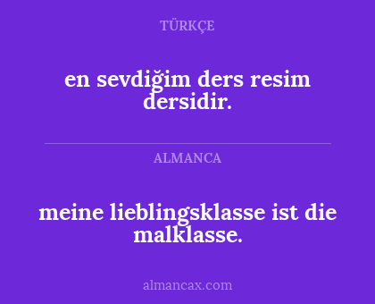 en sevdiğim ders resim dersidir. - meine lieblingsklasse ist die malklasse.