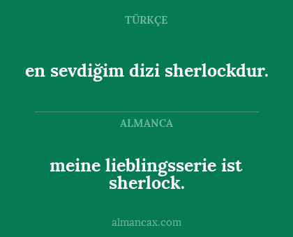 en sevdiğim dizi sherlockdur. - meine lieblingsserie ist sherlock.