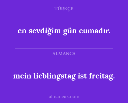 mein lieblingstag ist freitag. - en sevdiğim gün cumadır.