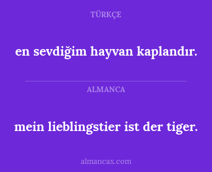 en sevdiğim hayvan kaplandır. - mein lieblingstier ist der tiger.