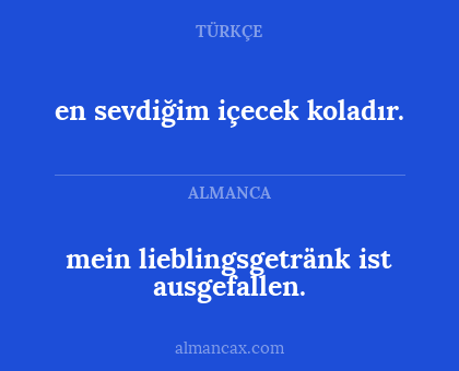 en sevdiğim içecek koladır. - mein lieblingsgetränk ist ausgefallen.