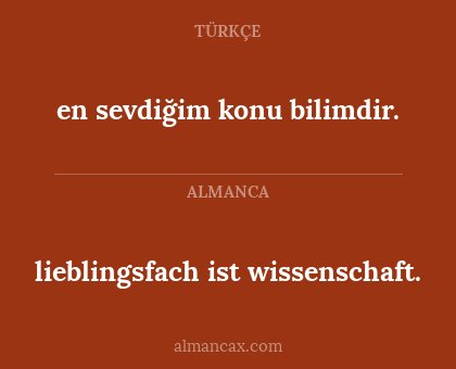 en sevdiğim konu bilimdir. - lieblingsfach ist wissenschaft.