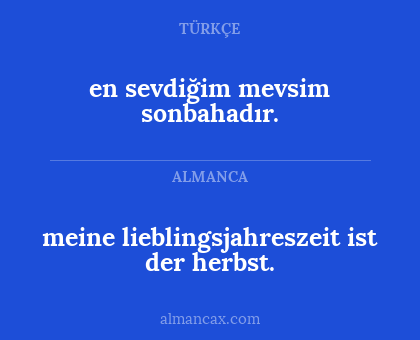 meine lieblingsjahreszeit ist der herbst. - en sevdiğim mevsim sonbahadır.