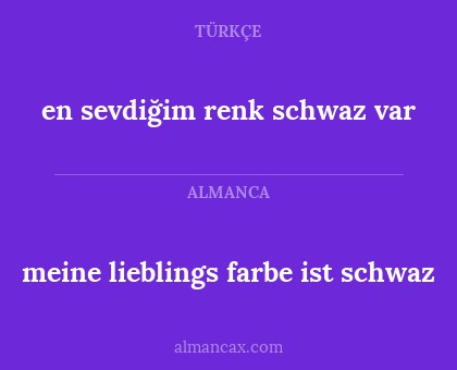 en sevdiğim renk schwaz var - meine lieblings farbe ist schwaz