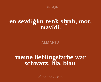 en sevdiğim renk siyah, mor, mavidi. - meine lieblingsfarbe war schwarz, lila, blau.