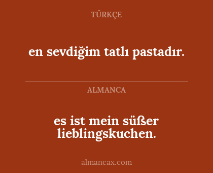 es ist mein süßer lieblingskuchen. - en sevdiğim tatlı pastadır.