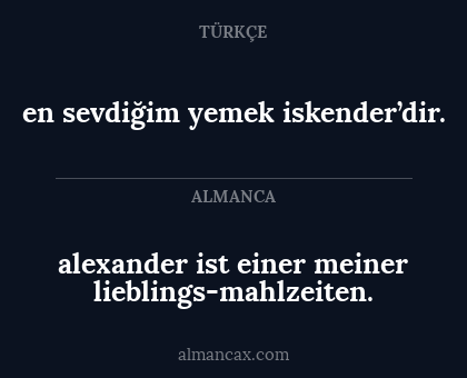 en sevdiğim yemek iskender’dir. - alexander ist einer meiner lieblings-mahlzeiten.
