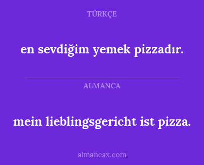 en sevdiğim yemek pizzadır. - mein lieblingsgericht ist pizza.