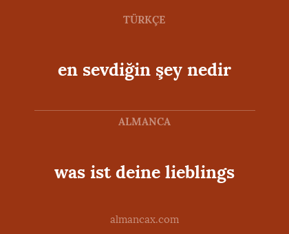 en sevdiğin şey nedir - was ist deine lieblings