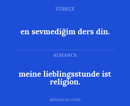en sevmediğim ders din. - meine lieblingsstunde ist religion.