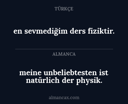 en sevmediğim ders fiziktir. - meine unbeliebtesten ist natürlich der physik.