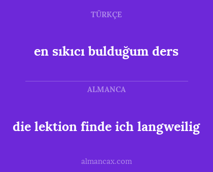 en sıkıcı bulduğum ders - die lektion finde ich langweilig