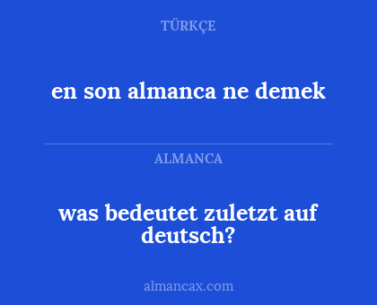 en son almanca ne demek - was bedeutet zuletzt auf deutsch?