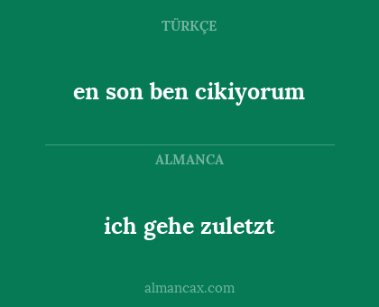 ich gehe zuletzt - en son ben cikiyorum
