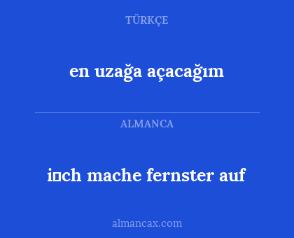 en uzağa açacağım - i̇ch mache fernster auf