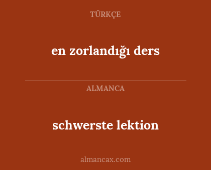 en zorlandığı ders - schwerste lektion