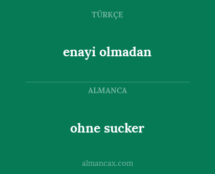 enayi olmadan - ohne sucker