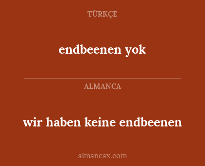 endbeenen yok - wir haben keine endbeenen