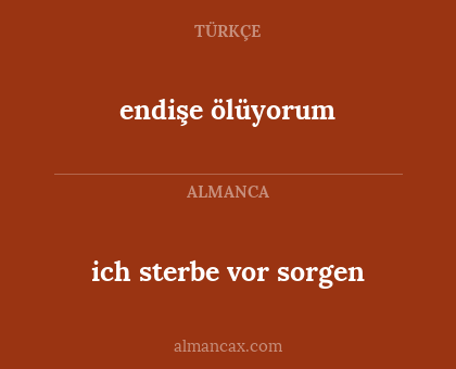 endişe ölüyorum - ich sterbe vor sorgen