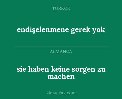 endişelenmene gerek yok - sie haben keine sorgen zu machen
