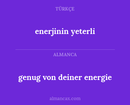 genug von deiner energie - enerjinin yeterli