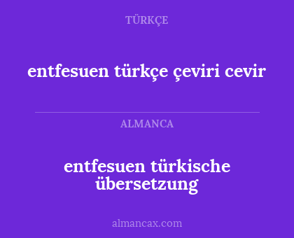 entfesuen türkçe çeviri cevir - entfesuen türkische übersetzung