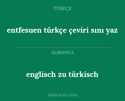 entfesuen türkçe çeviri sını yaz - englisch zu türkisch