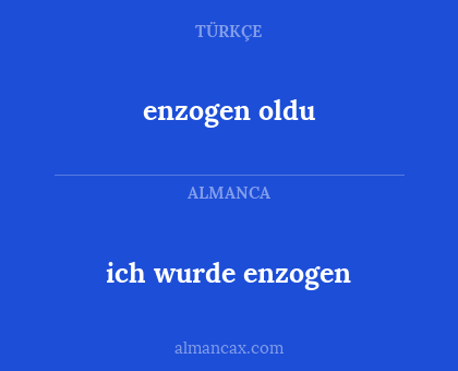 enzogen oldu - ich wurde enzogen