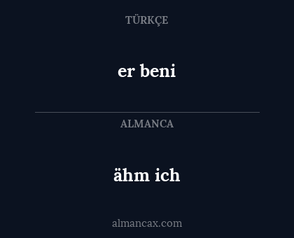 ähm ich - er beni