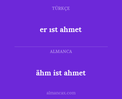 ähm ist ahmet - er ıst ahmet