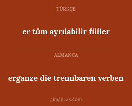 er tüm ayrılabilir fiiller - erganze die trennbaren verben