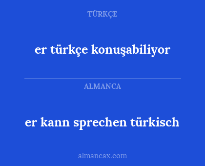 er kann sprechen türkisch - er türkçe konuşabiliyor