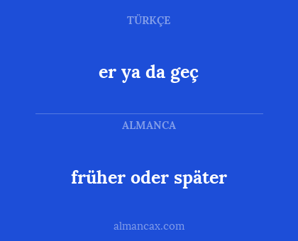 früher oder später - er ya da geç