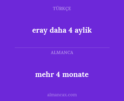 eray daha 4 aylik - mehr 4 monate