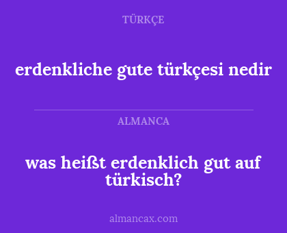 was heißt erdenklich gut auf türkisch? - erdenkliche gute türkçesi nedir