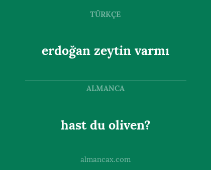 erdoğan zeytin varmı - hast du oliven?