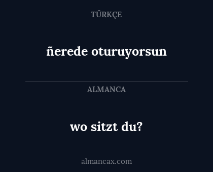 wo sitzt du? - ñerede oturuyorsun