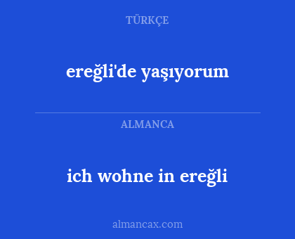 ich wohne in ereğli - ereğli'de yaşıyorum