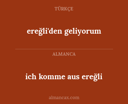 ereğli'den geliyorum - ich komme aus ereğli