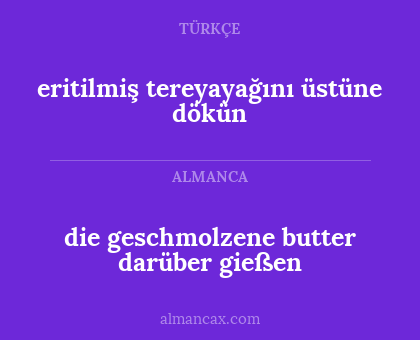 eritilmiş tereyayağını üstüne dökün - die geschmolzene butter darüber gießen