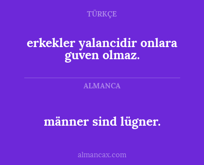 männer sind lügner. - erkekler yalancidir onlara guven olmaz.